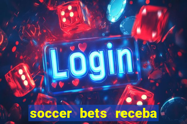 soccer bets receba seu dinheiro